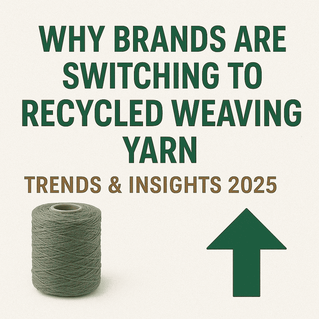 Why Brands Are Switching to Recycled Weaving Yarn: Trends & Insights 2025