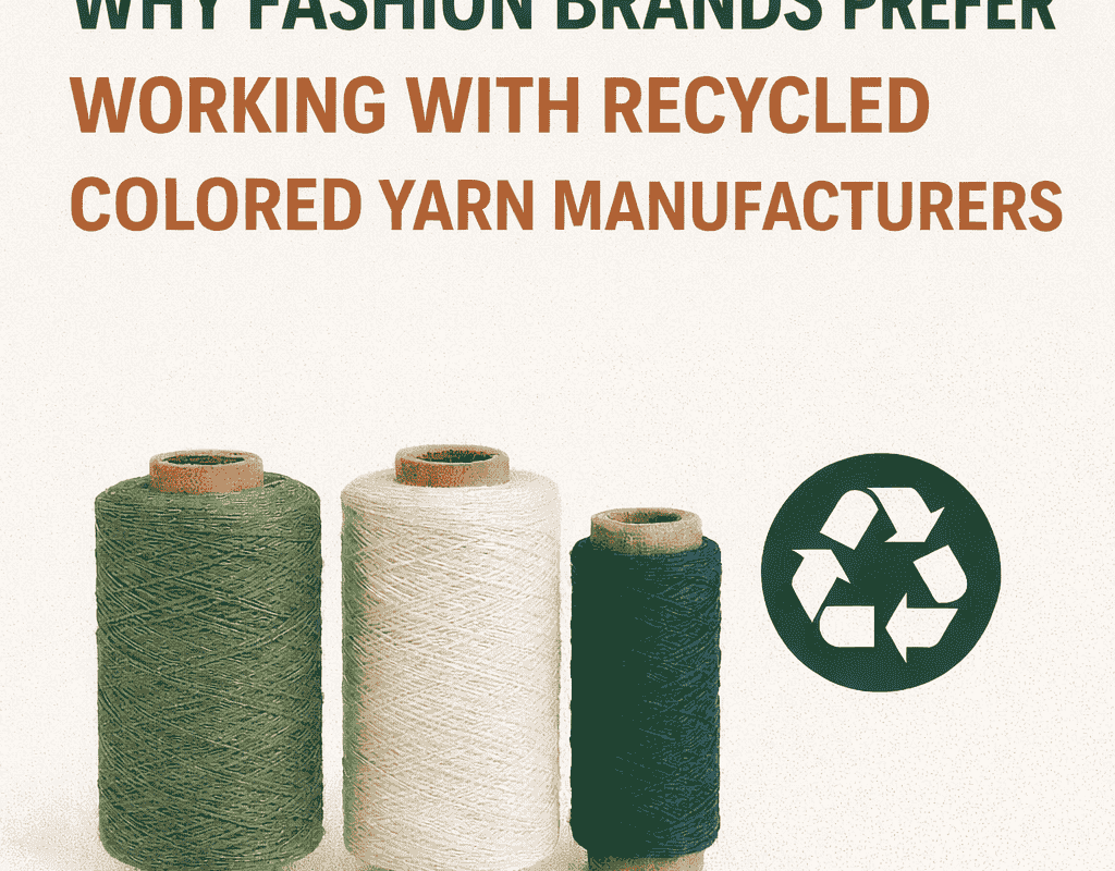 Why Fashion Brands Prefer Working with Recycled Colored Yarn Manufacturers